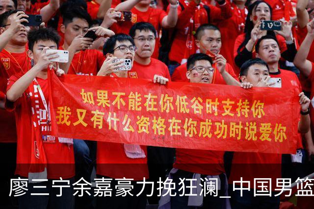 廖三宁余嘉豪力挽狂澜 中国男篮惊险闯进亚运会四强